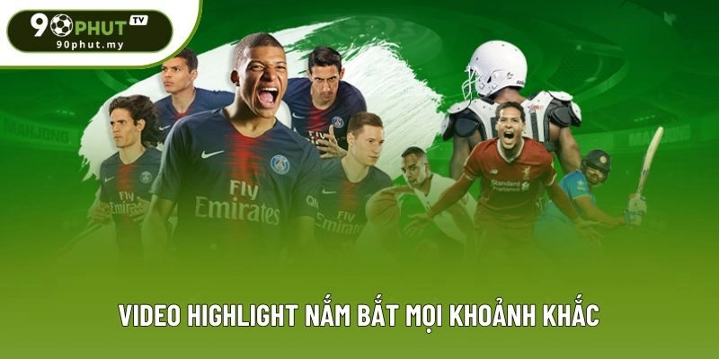 Video highlight nắm bắt mọi khoảnh khắc