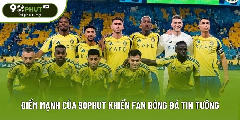 Điểm mạnh của 90phut khiến fan bóng đá tin tưởng Điểm mạnh của 90phut khiến fan bóng đá tin tưởng