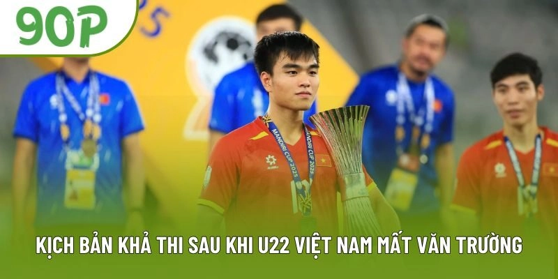 Kịch bản khả thi sau khi U22 Việt Nam mất Văn Trường Kịch bản khả thi sau khi U22 Việt Nam mất Văn Trường