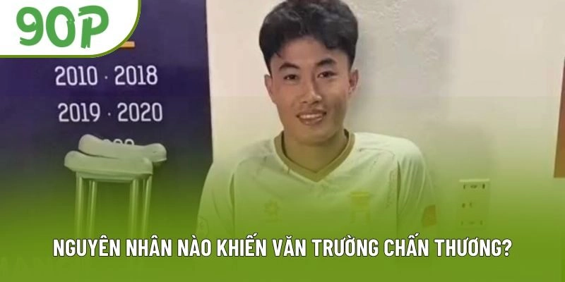 Nguyên nhân nào khiến Văn Trường chấn thương? Nguyên nhân nào khiến Văn Trường chấn thương?